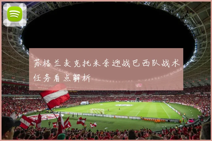 苏格兰麦克托米奈迎战巴西队战术任务看点解析