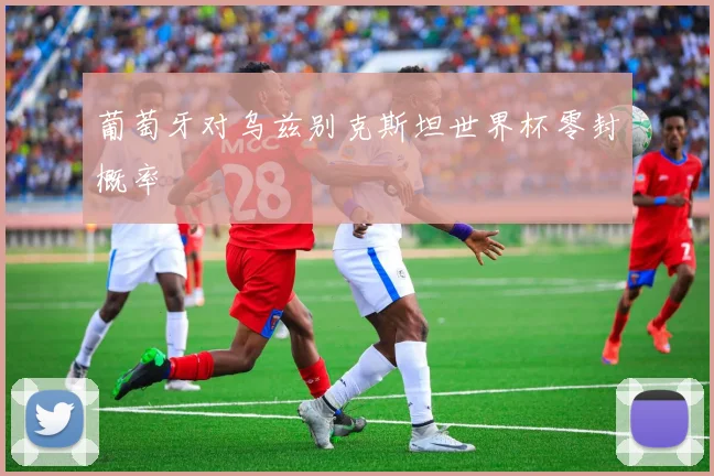 葡萄牙对乌兹别克斯坦世界杯零封概率