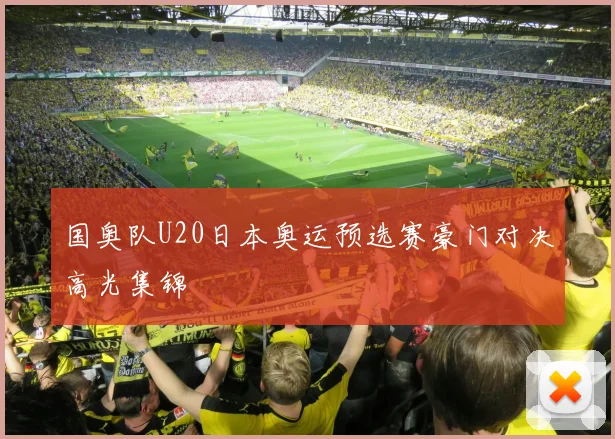 国奥队U20日本奥运预选赛豪门对决高光集锦