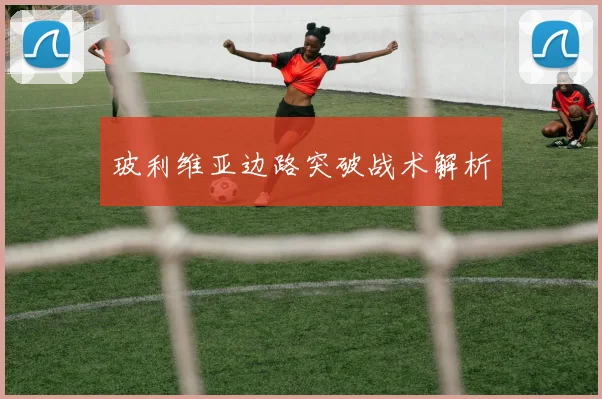 玻利维亚边路突破战术解析