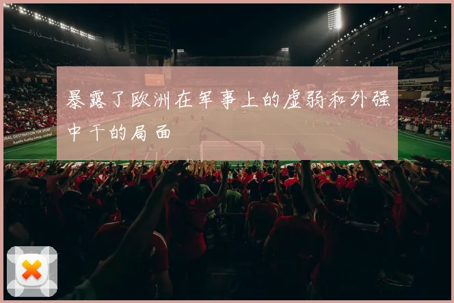暴露了欧洲在军事上的虚弱和外强中干的局面