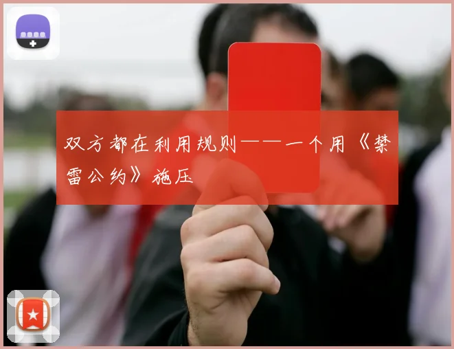 双方都在利用规则——一个用《禁雷公约》施压