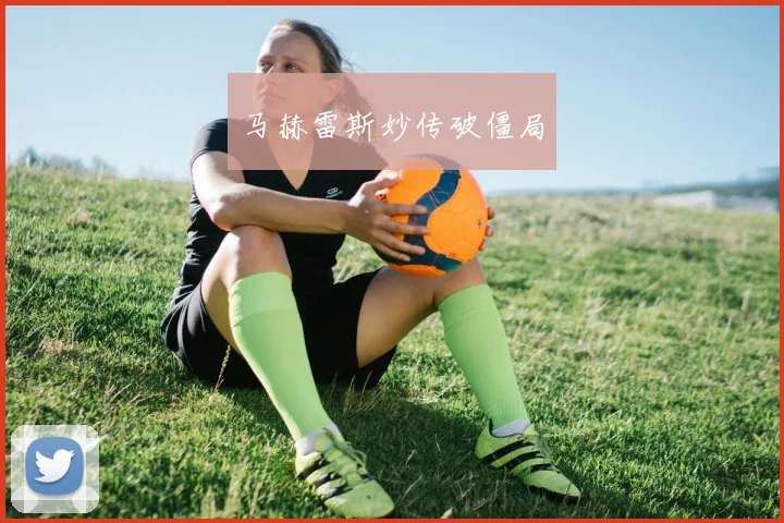 马赫雷斯妙传破僵局