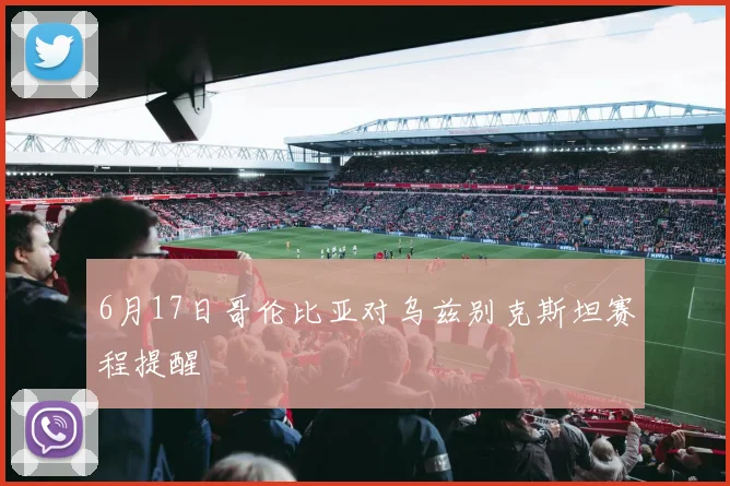 6月17日哥伦比亚对乌兹别克斯坦赛程提醒
