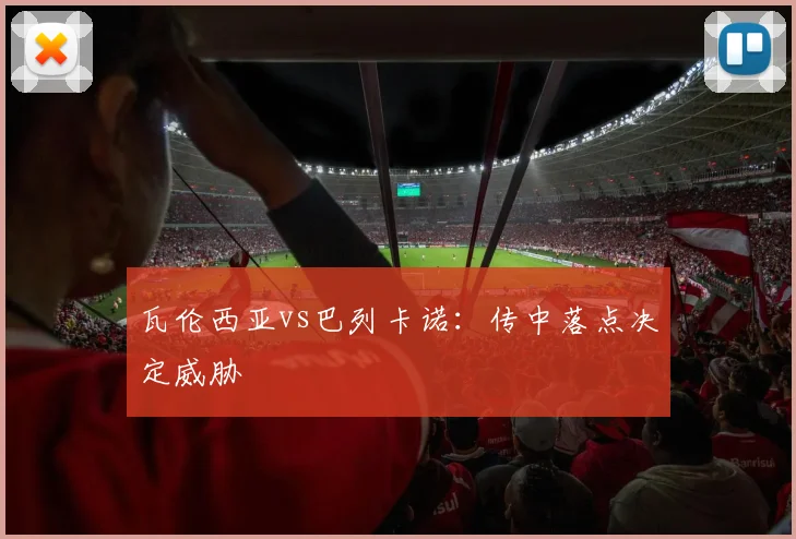 瓦伦西亚vs巴列卡诺：传中落点决定威胁