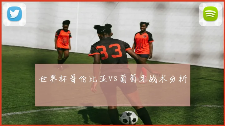 世界杯哥伦比亚vs葡萄牙战术分析