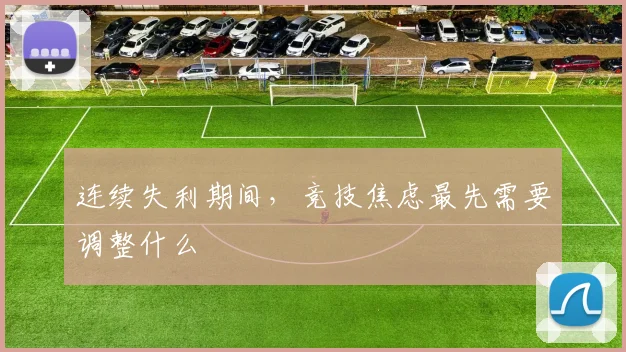 连续失利期间，竞技焦虑最先需要调整什么